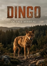 Dingo : Les aventures d'un dingo, chien sauvage d'Australie, adopté par un écrivain français. Une satire sociale et une exploration de la nature animale par Octave Mirbeau. - Octave Mirbeau