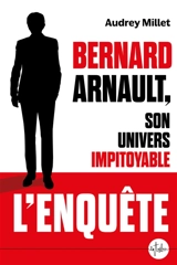 Bernard Arnault, son univers impitoyable - Audrey Millet