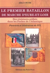 Le premier bataillon de marche d'Eure-et-Loir : des résistants-soldats dans les poches de l'Atlantique : portraits et itinéraires de FFI - Albert Hude