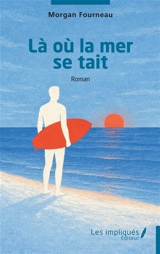 Là où la mer se tait - Morgan Fourneau