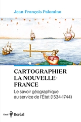 Cartographier la Nouvelle-France : Le savoir géographique au service de l'Etat (1534-1744) - Jean-François Palomino