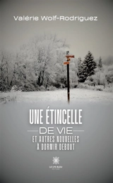 Une étincelle de vie et autres nouvelles à dormir debout - Valérie Wolf-Rodriguez