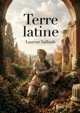 Terre latine : Les poèmes de Laurent Tailhade inspirés par l'antiquité et la nature, un voyage littéraire au coeur de la latinité. - Laurent Tailhade