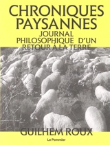 Chroniques paysannes : journal philosophique d'un retour à la terre - Guilhem Roux