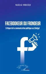 Facebookeur ou frondeur : critique de la communication politique au Sénégal - Ndéné Mbodji