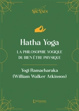 Hatha yoga : la philosophie yogique du bien-être physique - William Walker Atkinson