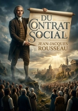Du contrat social : Une oeuvre fondatrice de la philosophie politique moderne, explorant les principes du droit et de la légitimité du pouvoir. - Jean-Jacques Rousseau