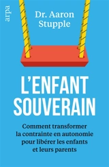 L'enfant souverain : comment transformer la contrainte en autonomie pour libérer les parents et leurs enfants - Aaron Stupple