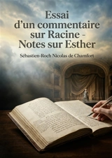 Essai d'un commentaire sur Racine : Notes sur Esther : Une analyse des notes sur Esther de Racine par Sébastien Roch Nicolas de Chamfort, offrant un regard critique sur le style et les beautés de la tragédie. - Sébastien-Roch-Nicolas de Chamfort