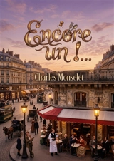 Encore un !... : Les chroniques parisiennes et les poèmes d'un gastronome une sélection des meilleures oeuvres de Charles Monselet. - Charles Monselet