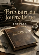 Bréviaire du journalisme : Une plongée dans le journalisme parisien d'avant guerre avec Léon Daudet, figure de l'Action Française. - Léon Daudet