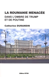 La Roumanie menacée : dans l'ombre de Trump et de Poutine - Catherine Durandin