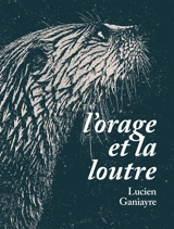 L'orage et la loutre - Lucien Ganiayre
