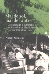 Mal de soi, mal de l'autre : l'interprétation et la thérapie traditionnelles du désordre mental chez les Wolof et les Lébou (Sénégal) - Andras Zempléni