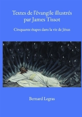 Textes de l'évangile illustrés par James Tissot : Cinquante étapes dans la vie de Jésus - Bernard Legras
