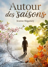 Autour des saisons : Le cycle des saisons vu à travers les yeux de René, un jeune garçon découvrant la nature et ses merveilles au fil de l'année. - Jeanne Régamey