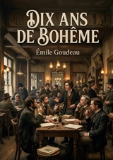 Dix ans de Bohême : Un récit vivant de la bohème parisienne du XIXe siècle, offrant un aperçu de la poésie et de l'art à Montmartre. - Emile Goudeau