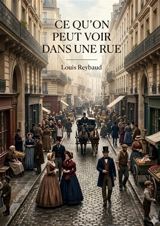 Ce qu'on peut voir dans une rue : Les impressions d'un gardien de Paris : une exploration des mystères et des moeurs cachées dans les rues de la capitale au XIXe siècle. - Louis Reybaud