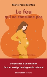 Le feu qui ne consume pas : l'espérance d'une maman face au vertige du diagnostic prénatal - Marie-Paule Menten