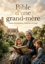 Bible d'une grand-mère : L'Ancien et le Nouveau Testament racontés aux enfants par la Comtesse de Ségur, pour une initiation à la foi chrétienne. - Comtesse de Ségur, Sophie Rostopchine