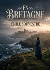 En Bretagne : Un voyage au coeur de la Bretagne d'Emile Souvestre, entre légendes de la ville d'Is et figures emblématiques comme saint Corentin - Emile Souvestre