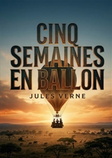 Cinq semaines en ballon : Le récit palpitant d'un voyage aérien au dessus de l'Afrique par Jules Verne, une aventure scientifique et géographique pleine de surprises. - Jules Verne