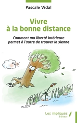 Vivre à la bonne distance : comment ma liberté intérieure permet à l'autre de trouver la sienne - Pascale Vidal