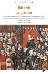 Bâtards de princes : les enfants naturels chez les Bourbon (XIVe-milieu du XVIe siècle) - Marie-Louise Fieyre