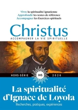 Christus, hors série, n° 290. La spiritualité d'Ignace de Loyola : recherches, pratiques, expériences : vivre la spiritualité ignatienne, approfondir les textes de référence, accompagner les exercices spirituels