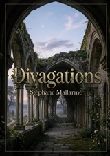 Divagations : une exploration des idées à travers des poèmes et anecdotes de Stéphane Mallarmé - Stéphane Mallarmé