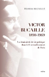 Victor Bucaille 1890-1969 : Un demi-siècle de vie politique dans le 6e arrondissement de Paris - THOMAS BUCAILLE