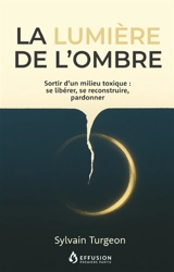 La lumière de l'ombre : sortir d'un milieu toxique : se libérer, se reconstruire, pardonner - Sylvain Turgeon