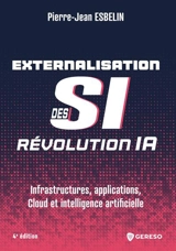 Externalisation des SI : révolution IA : infrastructures, applications, cloud et intelligence artificielle - Pierre-Jean Esbelin