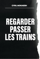 Regarder passer les trains - Cyril Mokaiesh