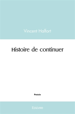 Histoire de continuer - Vincent Halfort