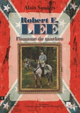 Robert E. Lee l’homme de marbre - Alain Sanders