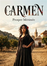 Carmen : L'histoire passionnante de Carmen, par Prosper Mérimée - Prosper Mérimée