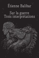 Sur la guerre : trois interprétations - Etienne Balibar