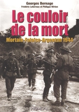 Le couloir de la mort : Mortain-Falaise-Argentan 1944 - Georges Bernage