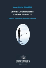 Jeunes journalistes, l'heure du doute : Enquête : 2ème édition actualisée et enrichie - Jean-Marie Charon