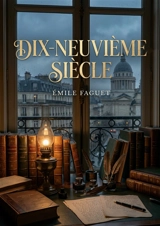 Dix-neuvième siècle : Une analyse littéraire du XIXe siècle français par Emile Faguet, offrant un regard critique sur les auteurs clés et les mouvements de cette période. - Emile Faguet