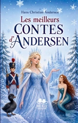Les meilleurs contes d'Andersen : La Petite Sirène, Le Vilain Petit Canard, La Reine des Neiges et les plus beaux contes classiques - Andersen, Hans Christian
