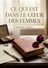 Ce qui est dans le coeur des femmes : Une exploration poétique des sentiments féminins révélant les complexités de l'amour, de la souffrance et de la résilience au XIXe siècle - Louise Colet