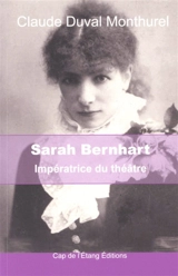 Sarah Bernhardt : impératrice du théâtre - Claude Duval Monthurel
