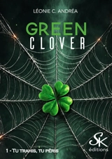 Green clover. Vol. 1. Tu trahis, tu péris - Léonie C. Andréa