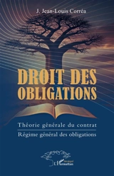Droit des obligations : théorie générale du contrat, régime général des obligations - J. Jean-Louis Corréa