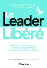 Le leader libéré : osr découvrir sa voix, diriger avec empathie et rayonner dans le monde - Hortense Le Gentil