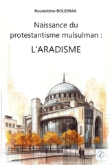 Naissance du protestantisme musulman : L'Aradisme - Nourredine Boudraa