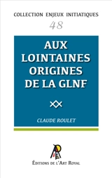Enjeux initiatiques 48 : Aux lointaines origines de la Grande Loge Nationale Française - Claude Roulet