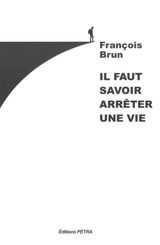 Il faut savoir arrêter une vie - François Brun